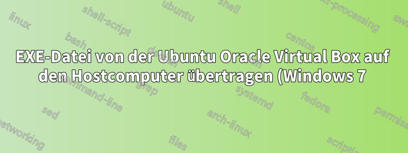 EXE-Datei von der Ubuntu Oracle Virtual Box auf den Hostcomputer übertragen (Windows 7)