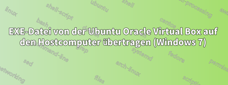 EXE-Datei von der Ubuntu Oracle Virtual Box auf den Hostcomputer übertragen (Windows 7)