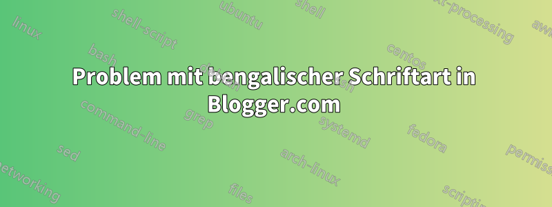 Problem mit bengalischer Schriftart in Blogger.com