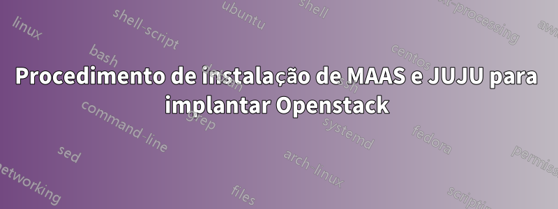 Procedimento de instalação de MAAS e JUJU para implantar Openstack