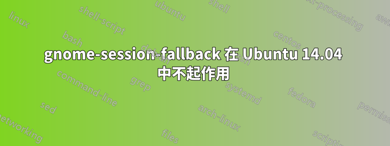 gnome-session-fallback 在 Ubuntu 14.04 中不起作用