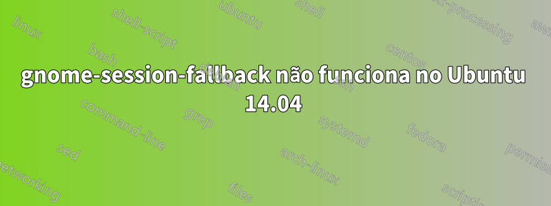 gnome-session-fallback não funciona no Ubuntu 14.04