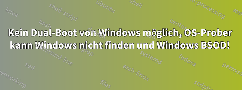 Kein Dual-Boot von Windows möglich, OS-Prober kann Windows nicht finden und Windows BSOD!