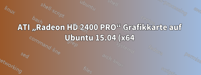 ATI „Radeon HD 2400 PRO“ Grafikkarte auf Ubuntu 15.04 (x64)