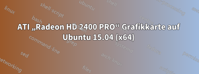 ATI „Radeon HD 2400 PRO“ Grafikkarte auf Ubuntu 15.04 (x64)