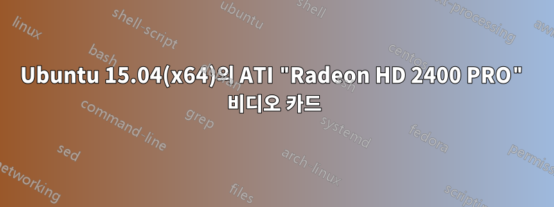 Ubuntu 15.04(x64)의 ATI "Radeon HD 2400 PRO" 비디오 카드