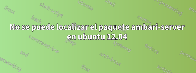 No se puede localizar el paquete ambari-server en ubuntu 12.04