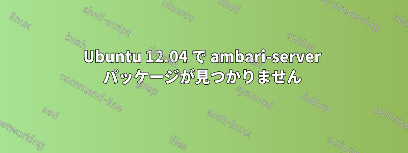 Ubuntu 12.04 で ambari-server パッケージが見つかりません