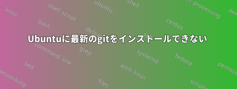 Ubuntuに最新のgitをインストールできない