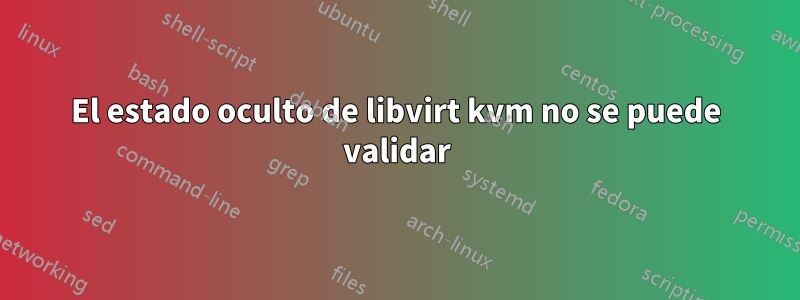 El estado oculto de libvirt kvm no se puede validar