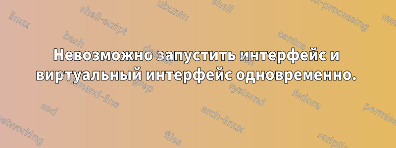 Невозможно запустить интерфейс и виртуальный интерфейс одновременно.