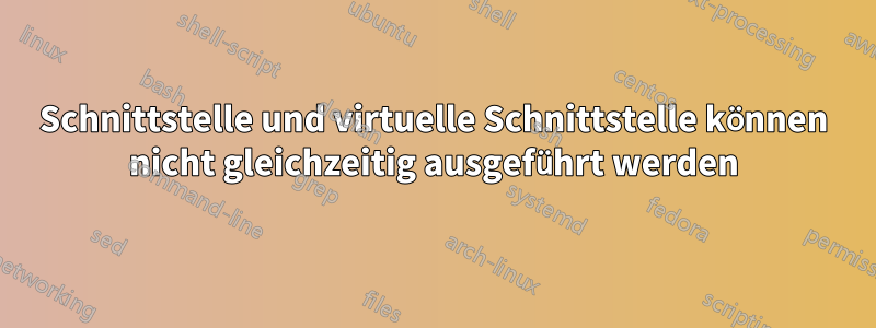 Schnittstelle und virtuelle Schnittstelle können nicht gleichzeitig ausgeführt werden