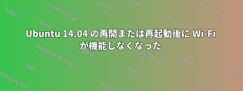 Ubuntu 14.04 の再開または再起動後に Wi-Fi が機能しなくなった