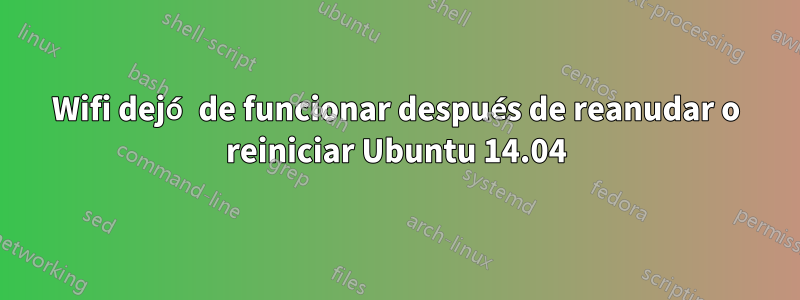Wifi dejó de funcionar después de reanudar o reiniciar Ubuntu 14.04