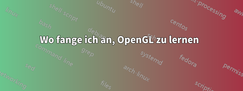 Wo fange ich an, OpenGL zu lernen 