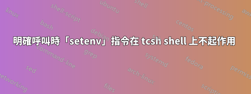 明確呼叫時「setenv」指令在 tcsh shell 上不起作用