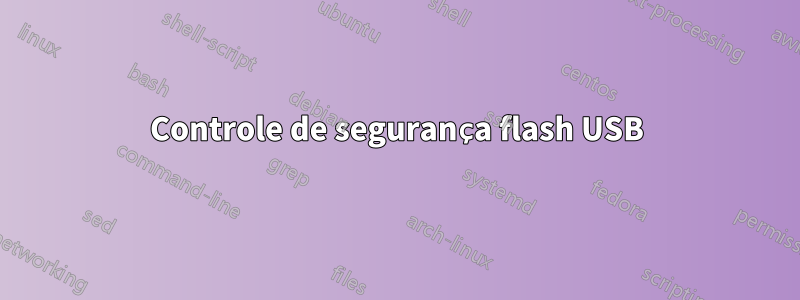 Controle de segurança flash USB