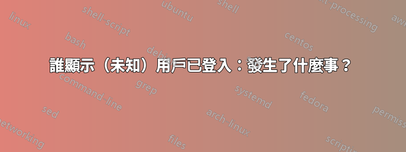 誰顯示（未知）用戶已登入：發生了什麼事？
