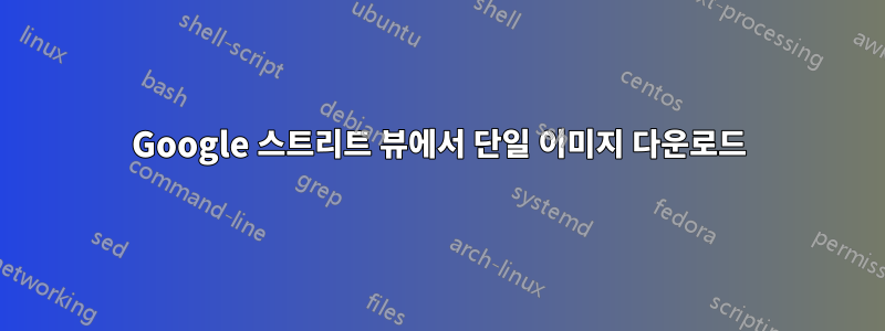 Google 스트리트 뷰에서 단일 이미지 다운로드