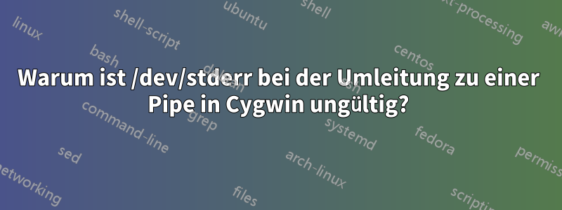 Warum ist /dev/stderr bei der Umleitung zu einer Pipe in Cygwin ungültig?