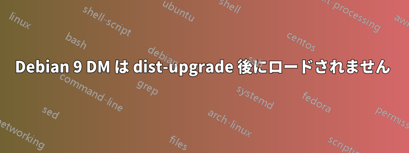 Debian 9 DM は dist-upgrade 後にロードされません