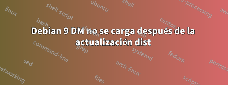 Debian 9 DM no se carga después de la actualización dist