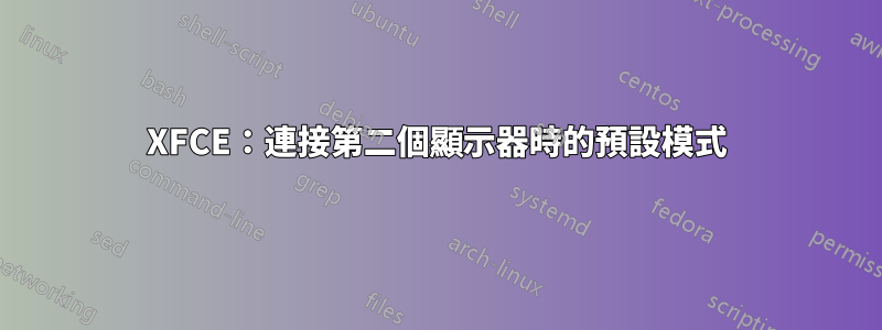 XFCE：連接第二個顯示器時的預設模式