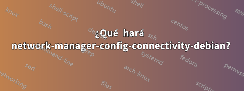 ¿Qué hará network-manager-config-connectivity-debian?