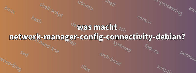 was macht network-manager-config-connectivity-debian?