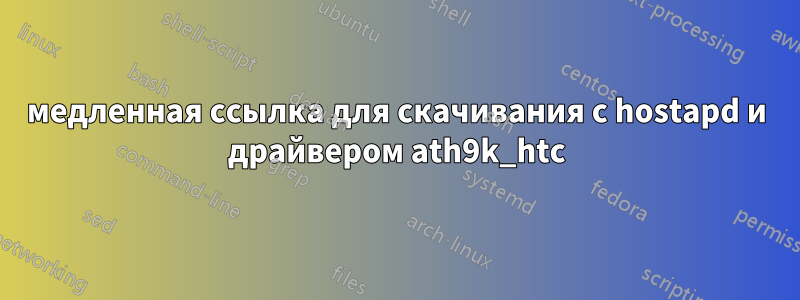 медленная ссылка для скачивания с hostapd и драйвером ath9k_htc