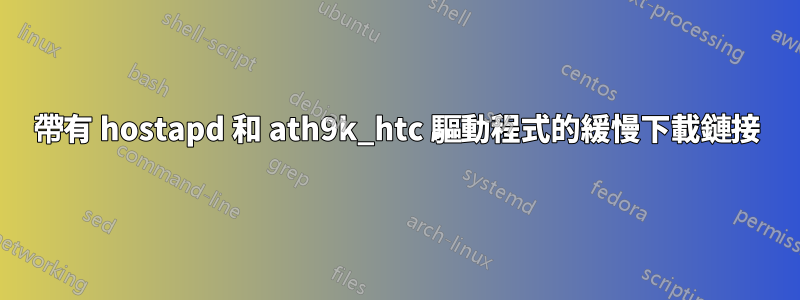 帶有 hostapd 和 ath9k_htc 驅動程式的緩慢下載鏈接