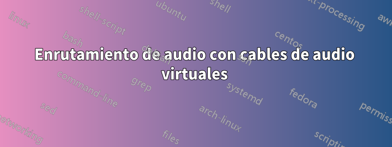 Enrutamiento de audio con cables de audio virtuales