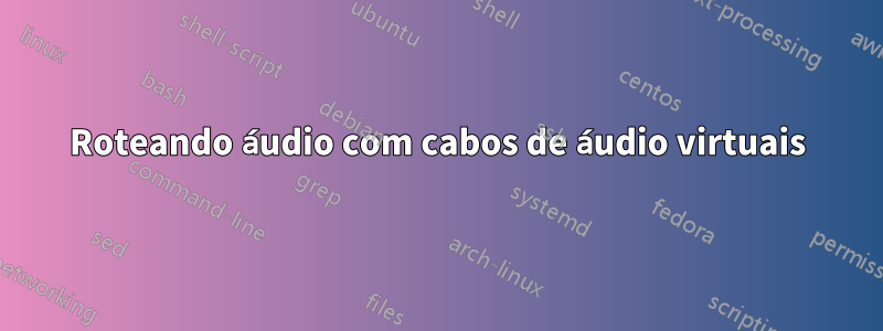 Roteando áudio com cabos de áudio virtuais