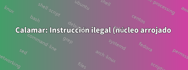 Calamar: Instrucción ilegal (núcleo arrojado)