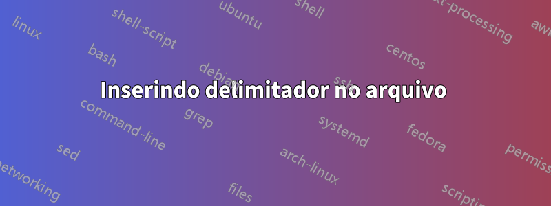 Inserindo delimitador no arquivo