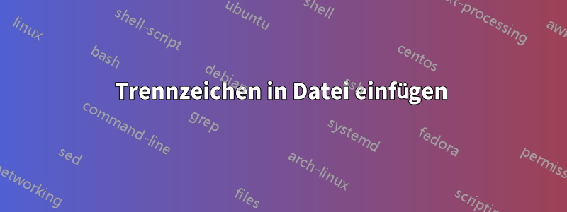 Trennzeichen in Datei einfügen