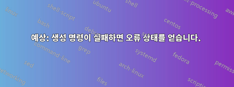 예상: 생성 명령이 실패하면 오류 상태를 얻습니다.