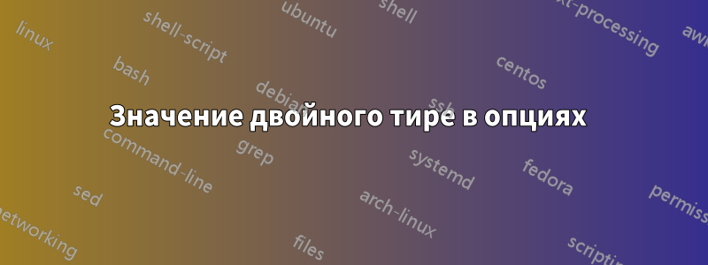 Значение двойного тире в опциях