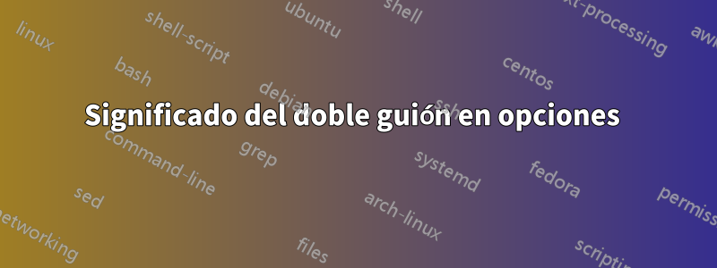 Significado del doble guión en opciones