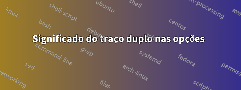 Significado do traço duplo nas opções