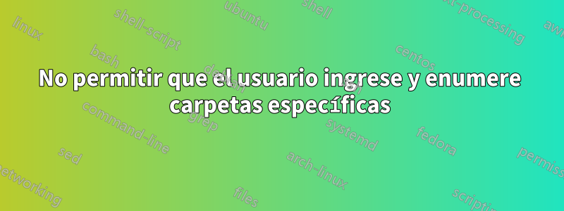 No permitir que el usuario ingrese y enumere carpetas específicas
