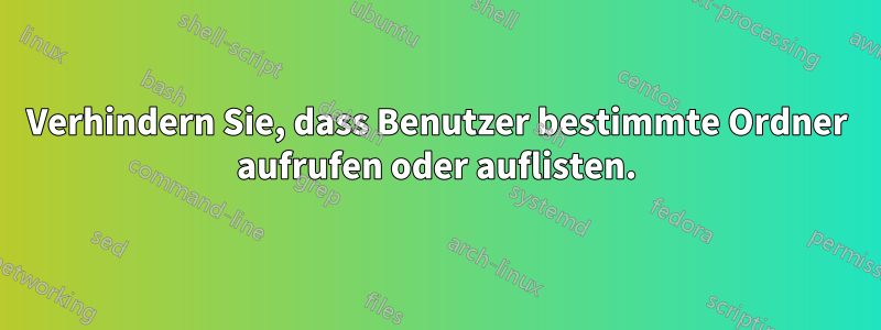 Verhindern Sie, dass Benutzer bestimmte Ordner aufrufen oder auflisten.