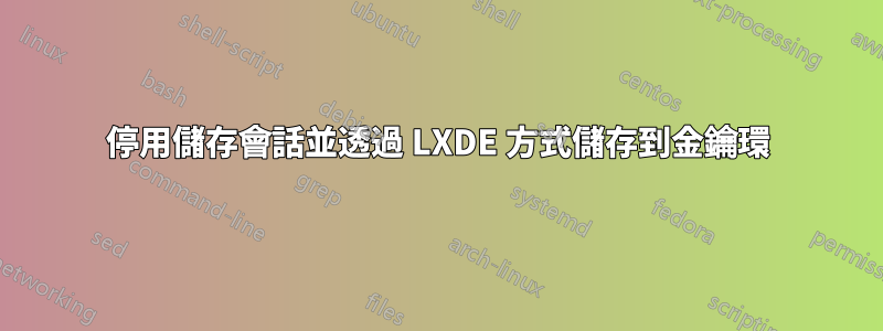 停用儲存會話並透過 LXDE 方式儲存到金鑰環