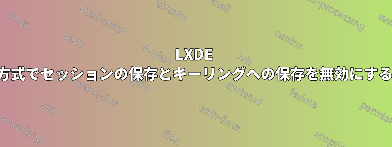 LXDE 方式でセッションの保存とキーリングへの保存を無効にする