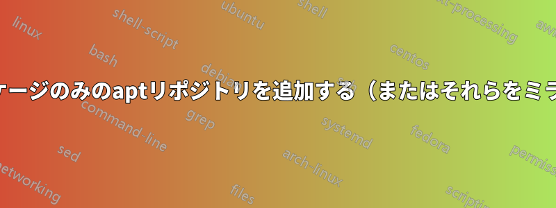 いくつかのパッケージのみのaptリポジトリを追加する（またはそれらをミラーリングする）
