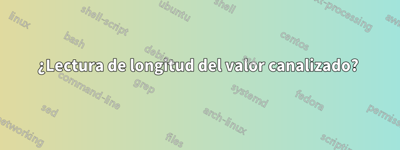 ¿Lectura de longitud del valor canalizado?