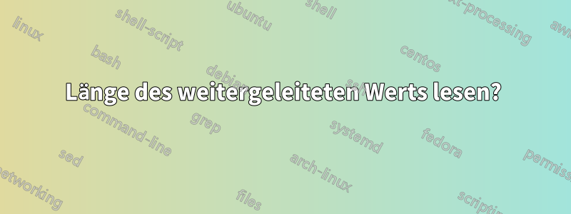 Länge des weitergeleiteten Werts lesen?