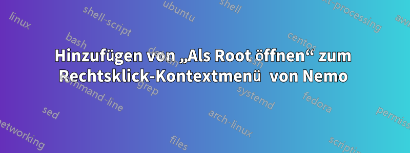 Hinzufügen von „Als Root öffnen“ zum Rechtsklick-Kontextmenü von Nemo