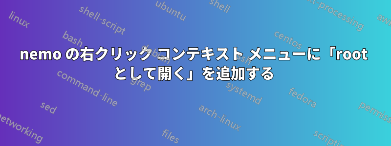 nemo の右クリック コンテキスト メニューに「root として開く」を追加する