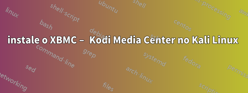 instale o XBMC – Kodi Media Center no Kali Linux